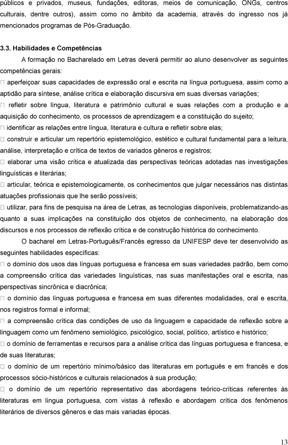 3. Habilidades e Competências A formação no Bacharelado em deverá permitir ao aluno desenvolver as seguintes competências gerais: aptidão para síntese, análise crítica e elaboração discursiva em suas