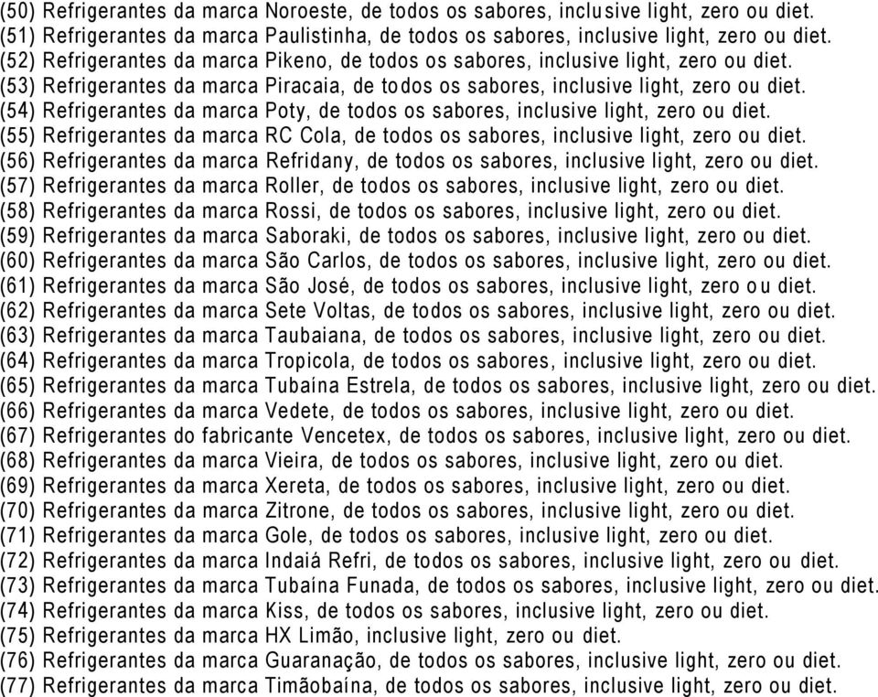 (54) Refrigerantes da marca Poty, de todos os sabores, inclusive light, zero ou diet. (55) Refrigerantes da marca RC Cola, de todos os sabores, inclusive light, zero ou diet.