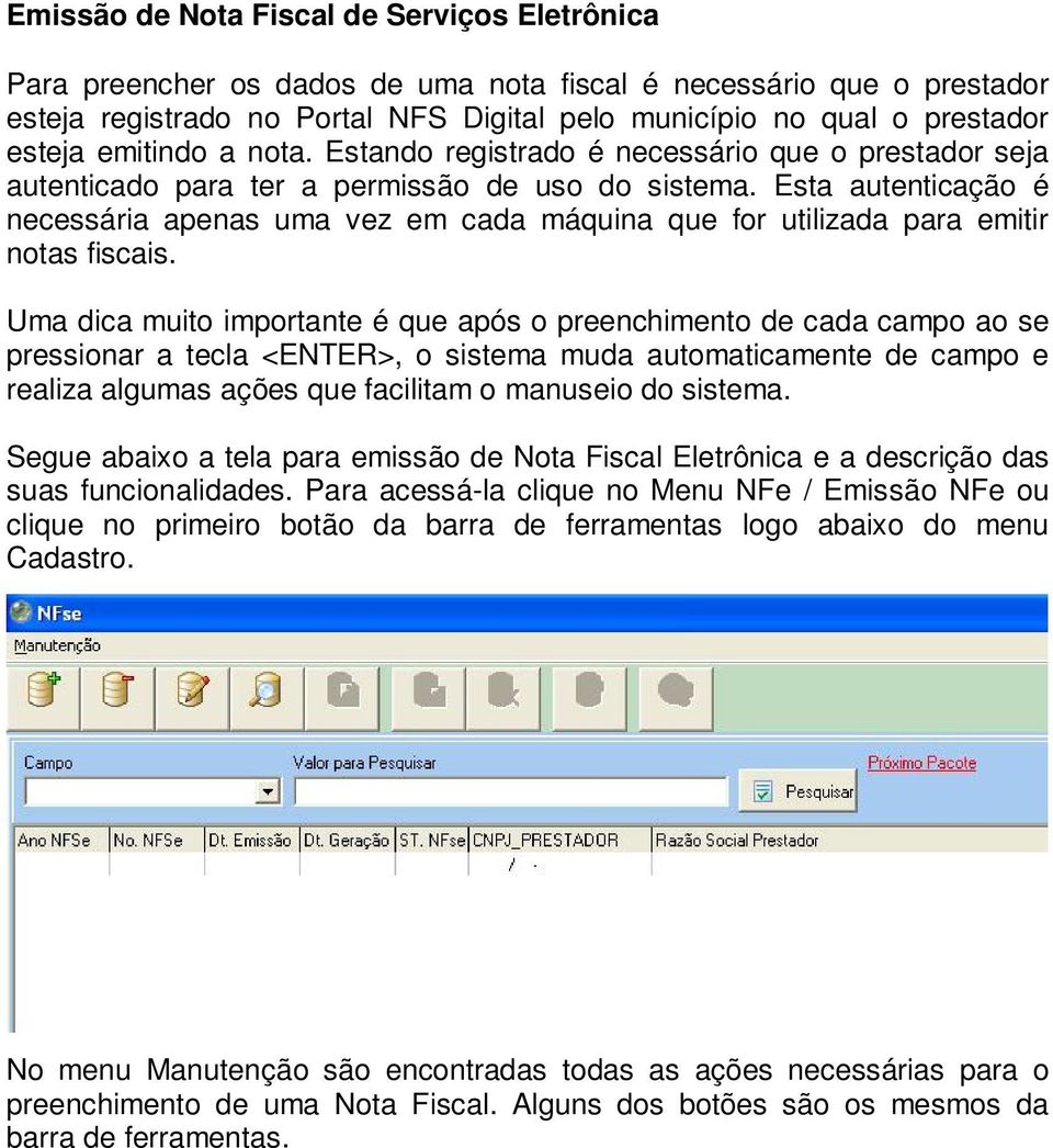 Esta autenticação é necessária apenas uma vez em cada máquina que for utilizada para emitir notas fiscais.