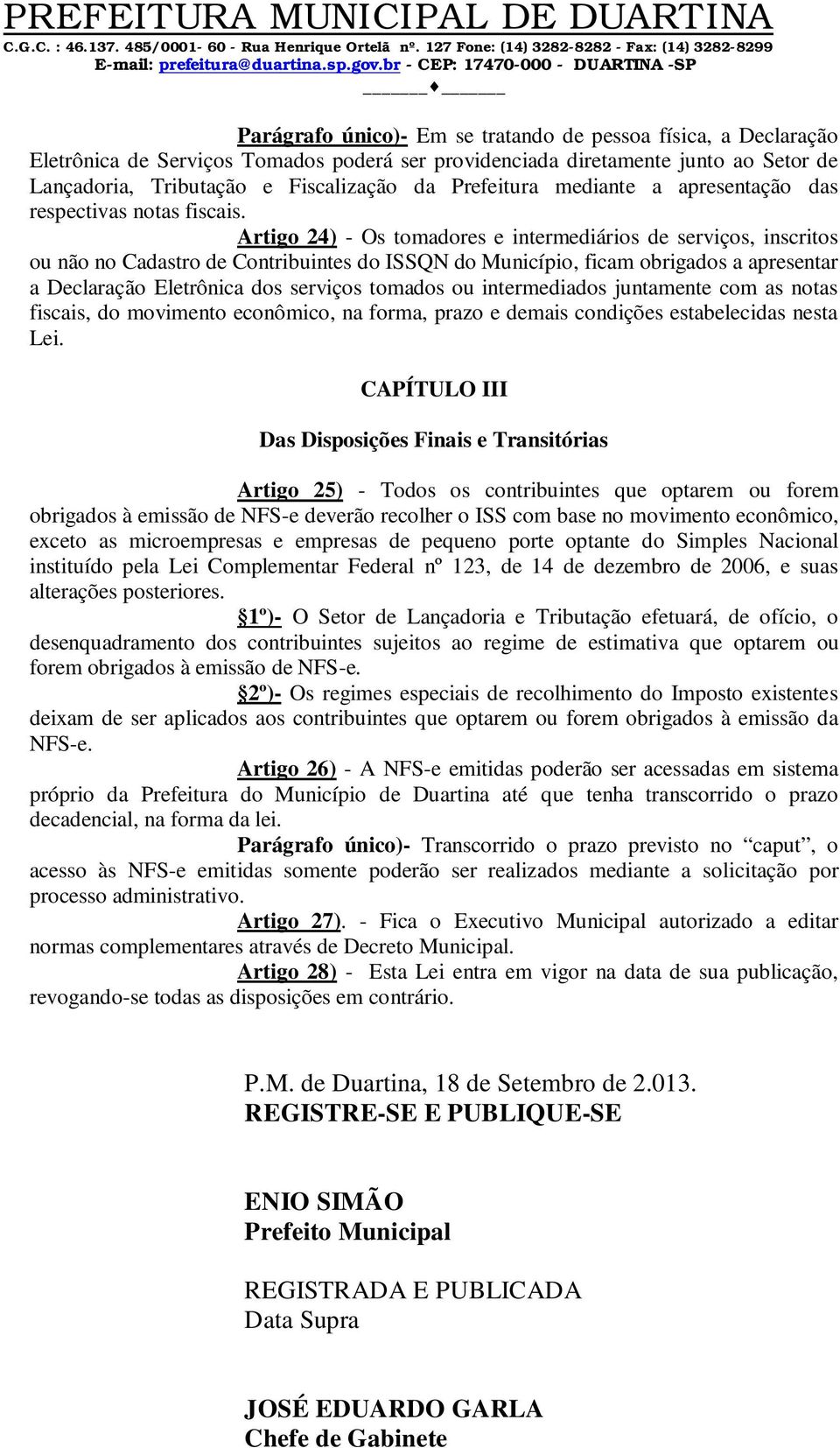 Artigo 24) - Os tomadores e intermediários de serviços, inscritos ou não no Cadastro de Contribuintes do ISSQN do Município, ficam obrigados a apresentar a Declaração Eletrônica dos serviços tomados