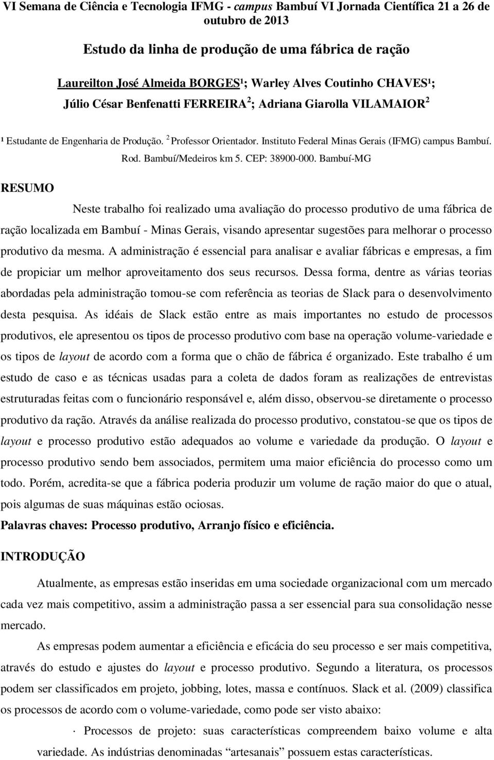 Bambuí-MG RESUMO Neste trabalho foi realizado uma avaliação do processo produtivo de uma fábrica de ração localizada em Bambuí - Minas Gerais, visando apresentar sugestões para melhorar o processo