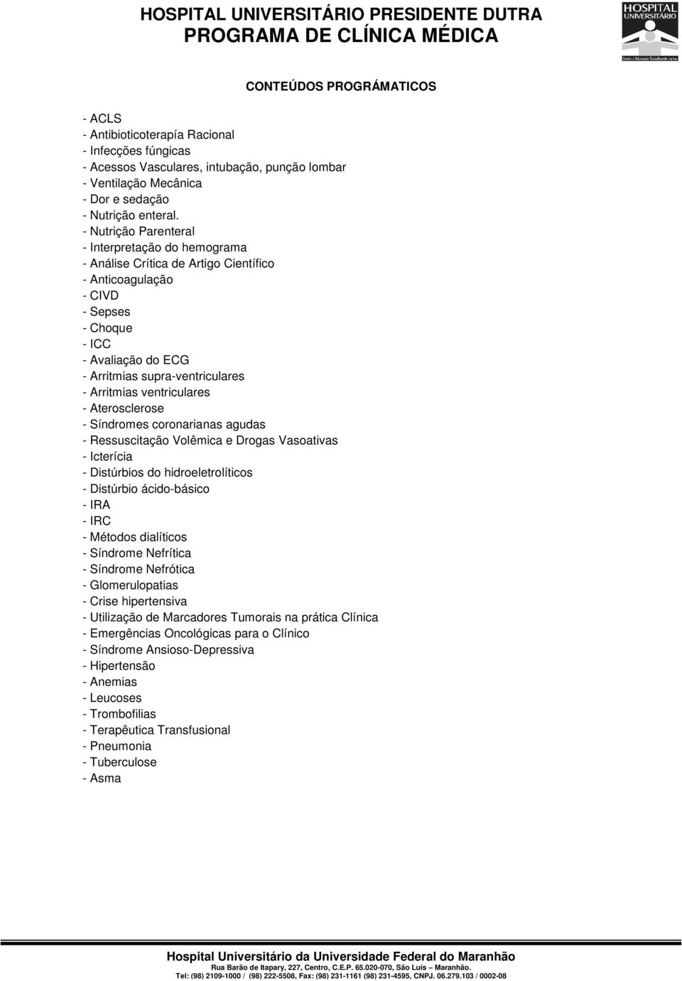 Arritmias ventriculares - Aterosclerose - Síndromes coronarianas agudas - Ressuscitação Volêmica e Drogas Vasoativas - Icterícia - Distúrbios do hidroeletrolíticos - Distúrbio ácido-básico - IRA -