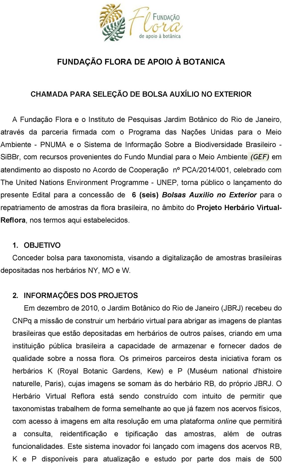 atendimento ao disposto no Acordo de Cooperação nº PCA/2014/001, celebrado com The United Nations Environment Programme - UNEP, torna público o lançamento do presente Edital para a concessão de 6