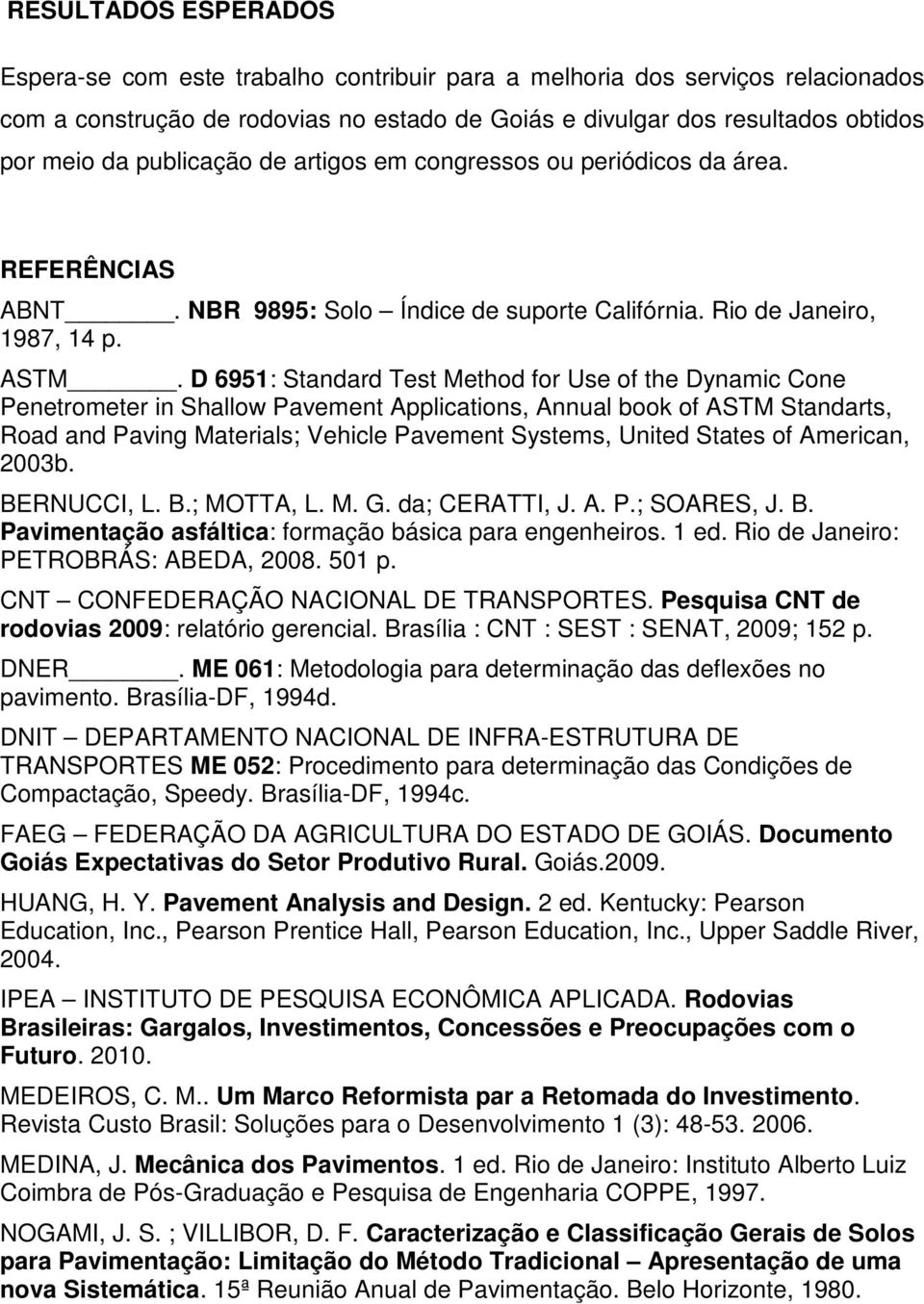 D 6951: Standard Test Method for Use of the Dynamic Cone Penetrometer in Shallow Pavement Applications, Annual book of ASTM Standarts, Road and Paving Materials; Vehicle Pavement Systems, United