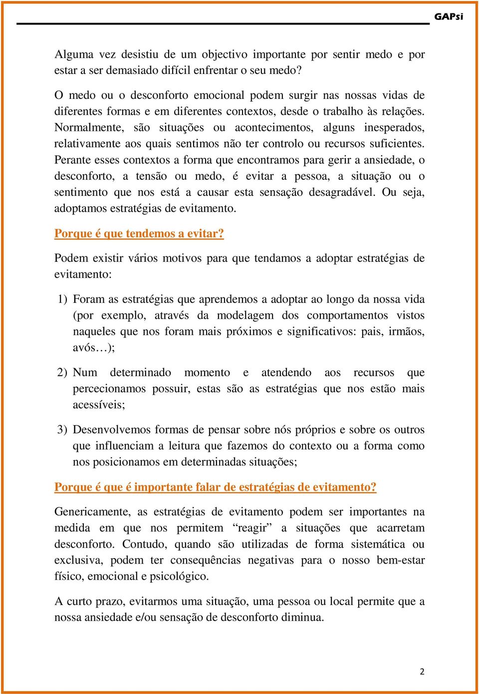 Normalmente, são situações ou acontecimentos, alguns inesperados, relativamente aos quais sentimos não ter controlo ou recursos suficientes.