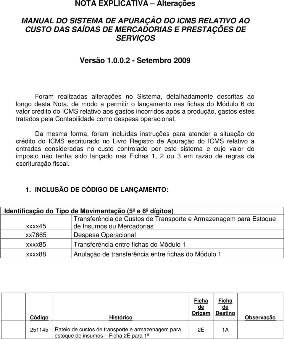 gastos incorridos após a produção, gastos estes tratados pela Contabilidade como despesa operacional.