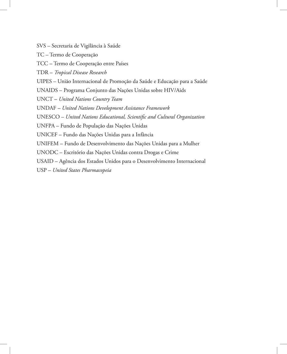 Nations Educational, Scientific and Cultural Organization UNFPA Fundo de População das Nações Unidas UNICEF Fundo das Nações Unidas para a Infância UNIFEM Fundo de Desenvolvimento
