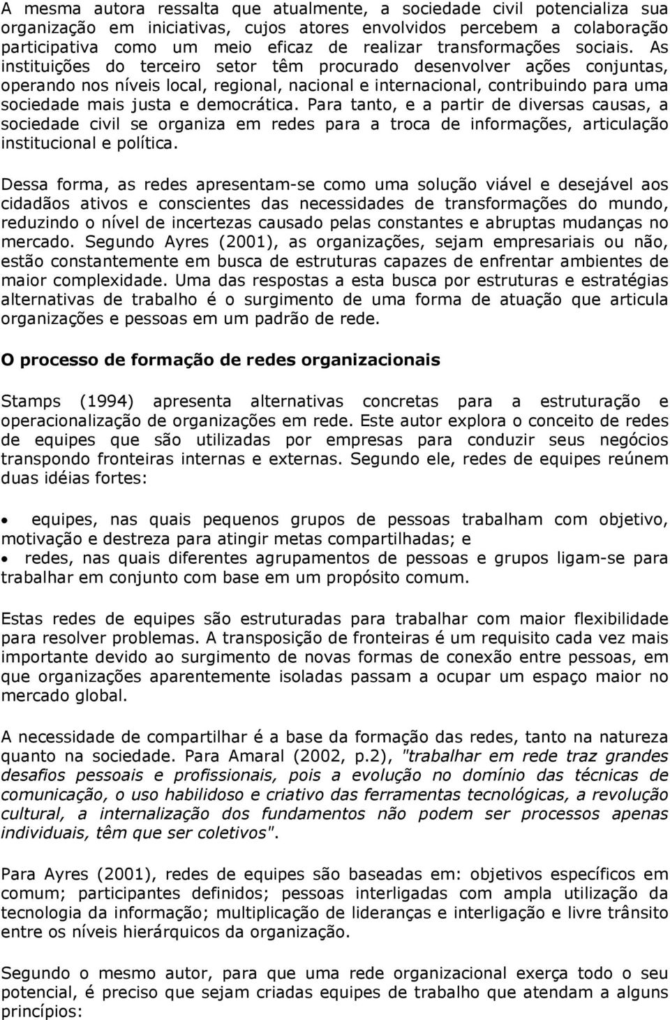 As instituições do terceiro setor têm procurado desenvolver ações conjuntas, operando nos níveis local, regional, nacional e internacional, contribuindo para uma sociedade mais justa e democrática.