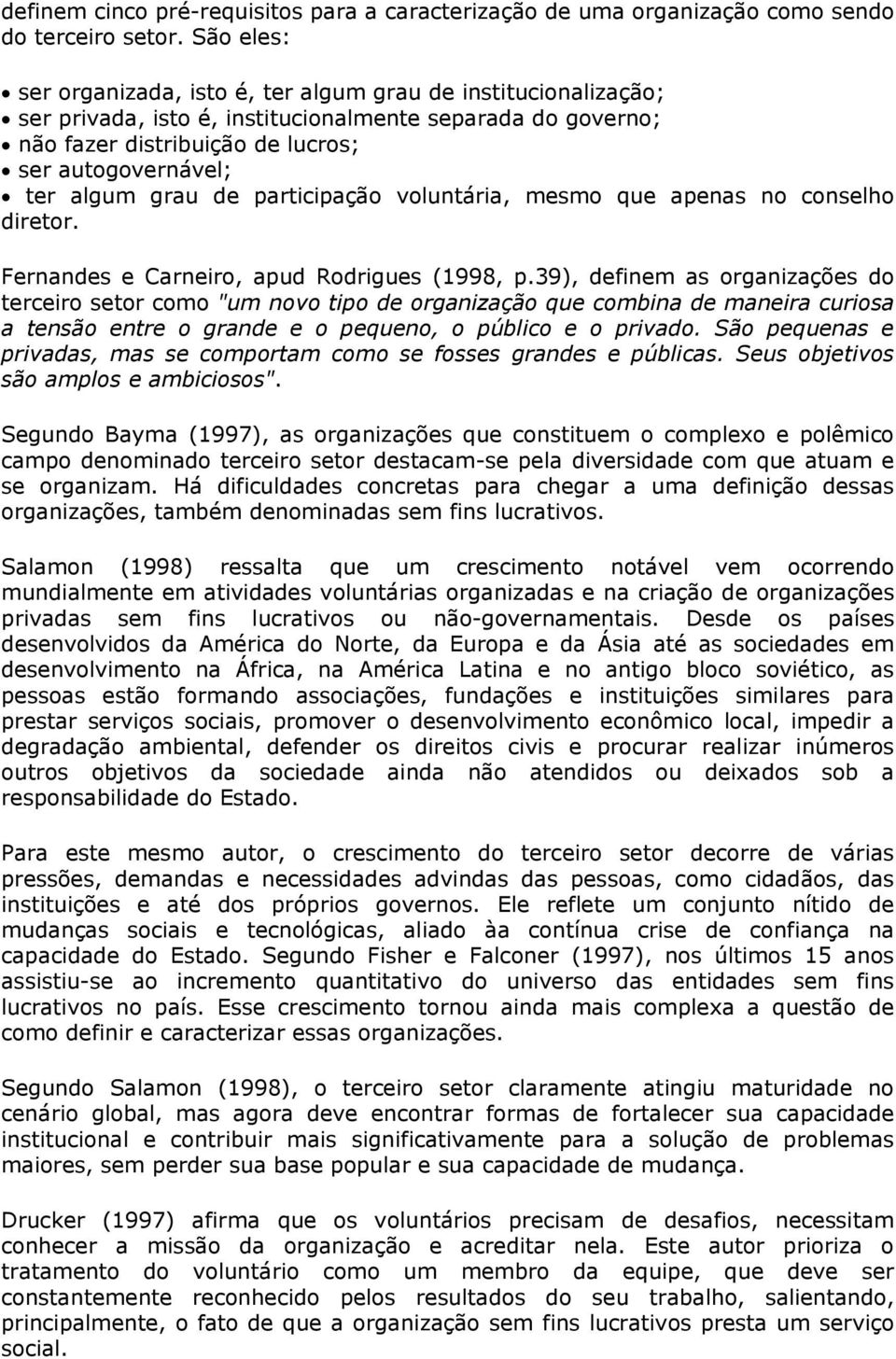 grau de participação voluntária, mesmo que apenas no conselho diretor. Fernandes e Carneiro, apud Rodrigues (1998, p.