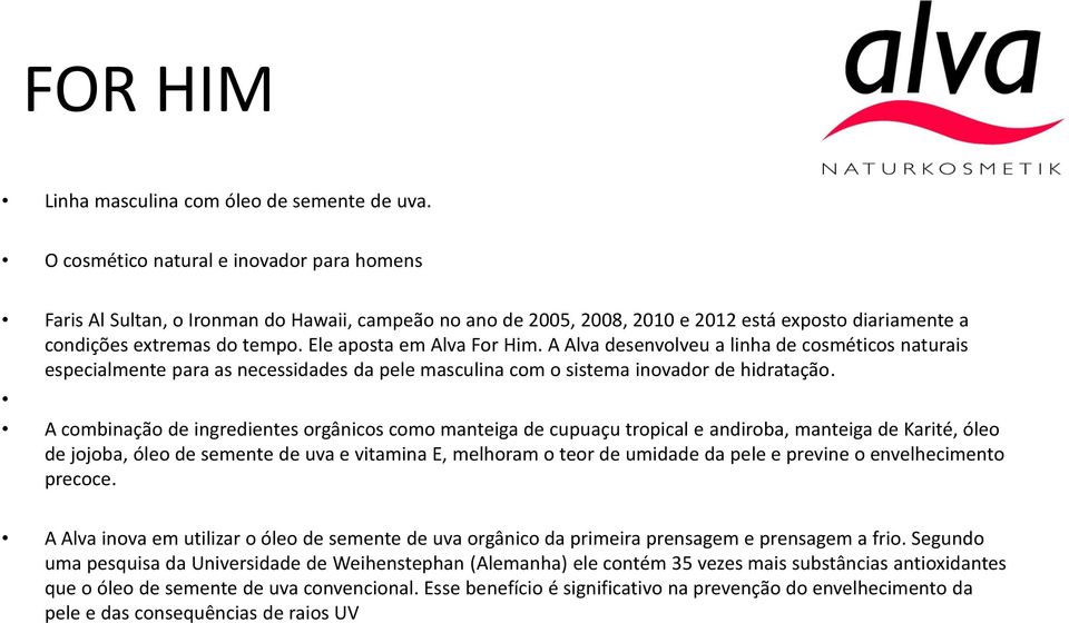 Ele aposta em Alva For Him. A Alva desenvolveu a linha de cosméticos naturais especialmente para as necessidades da pele masculina com o sistema inovador de hidratação.