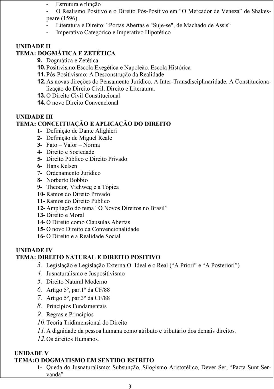 Positivismo:Escola Exegética e Napoleão. Escola Histórica 11.Pós-Positivismo: A Desconstrução da Realidade 12. As novas direções do Pensamento Jurídico. A Inter-Transdisciplinaridade.