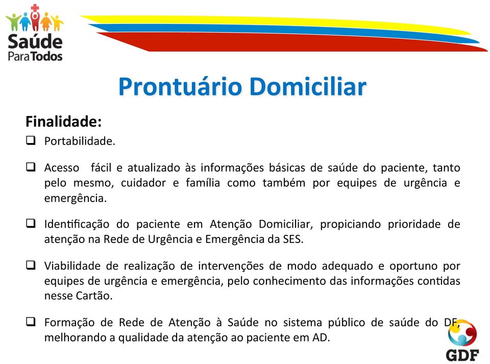 de urgência e emergência. q IdenSficação do paciente em Atenção Domiciliar, propiciando prioridade de atenção na Rede de Urgência e Emergência da SES.