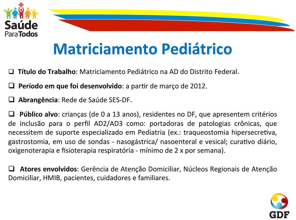 q Público alvo: crianças (de 0 a 13 anos), residentes no DF, que apresentem critérios de inclusão para o perfil AD2/AD3 como: portadoras de patologias crônicas, que necessitem de