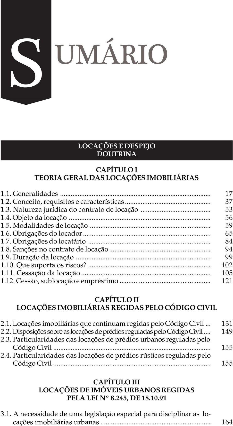 1.8. Sanções no contrato de locação... 94 1.9. Duração da locação... 99 1.10. Que suporta os riscos?... 102 1.11. Cessação da locação... 105 1.12. Cessão, sublocação e empréstimo.