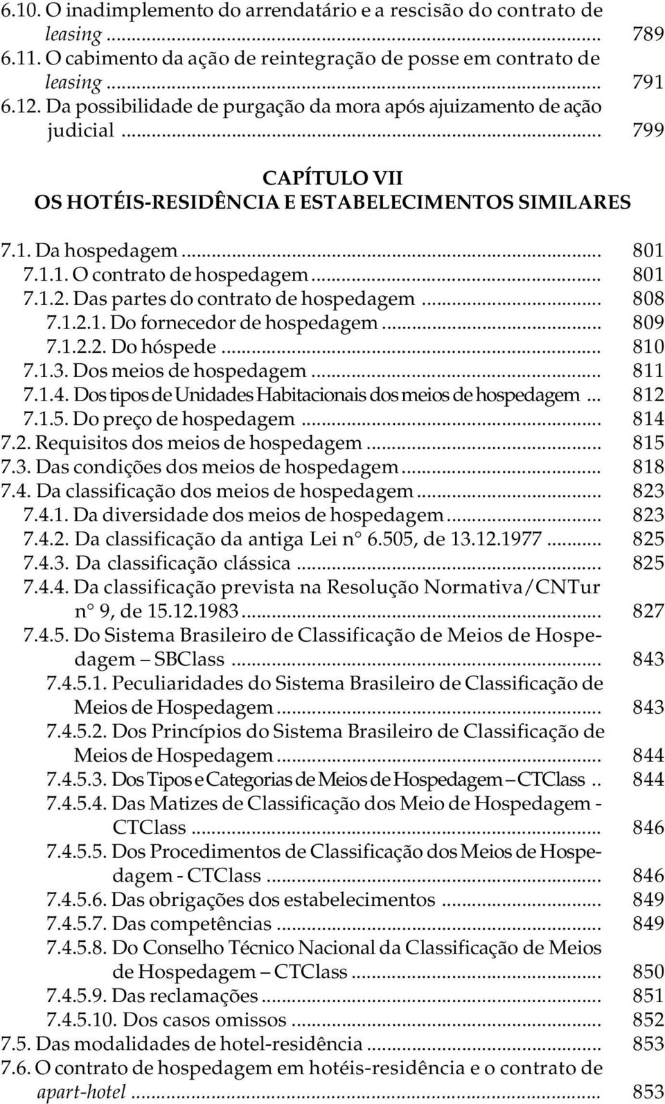 .. 801 7.1.2. Das partes do contrato de hospedagem... 808 7.1.2.1. Do fornecedor de hospedagem... 809 7.1.2.2. Do hóspede... 810 7.1.3. Dos meios de hospedagem... 811 7.1.4.