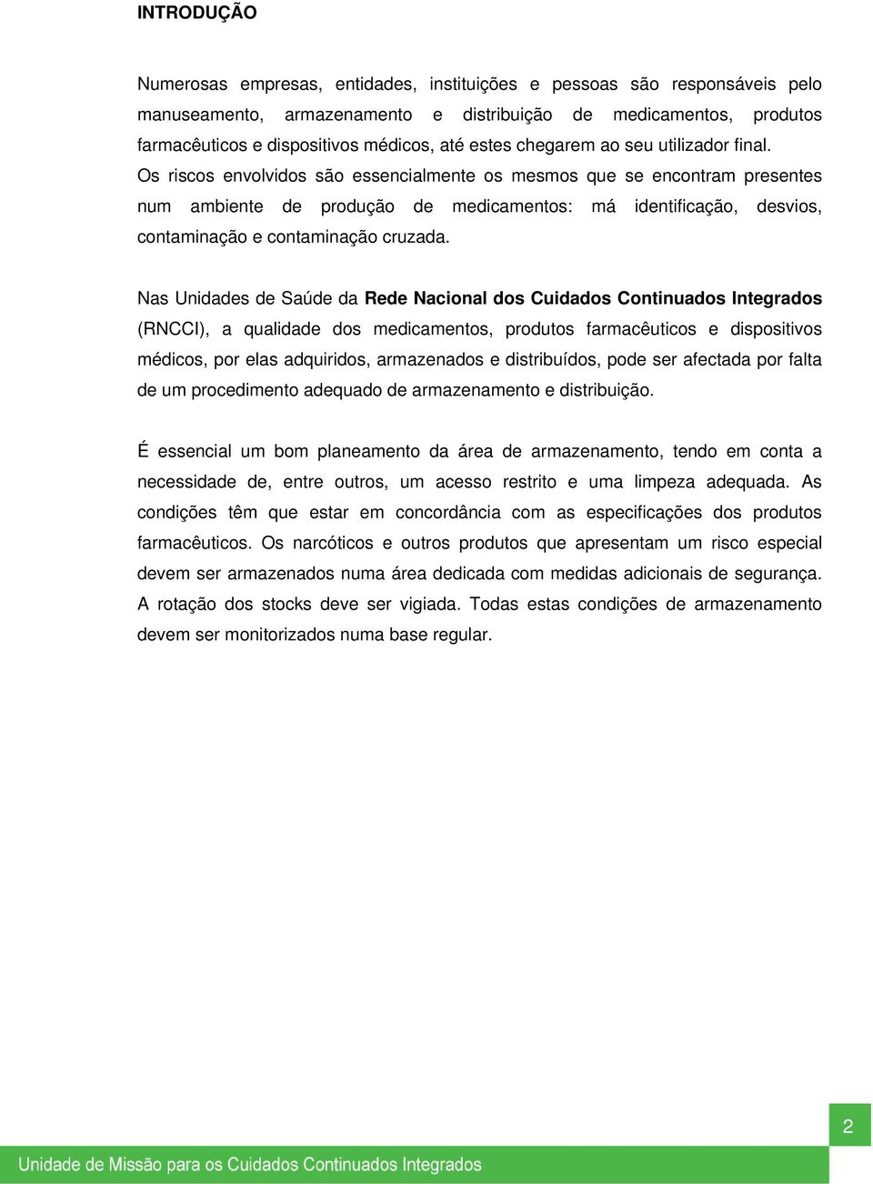 Os riscos envolvidos são essencialmente os mesmos que se encontram presentes num ambiente de produção de medicamentos: má identificação, desvios, contaminação e contaminação cruzada.