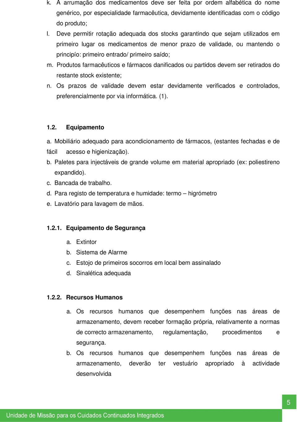 Produtos farmacêuticos e fármacos danificados ou partidos devem ser retirados do restante stock existente; n.