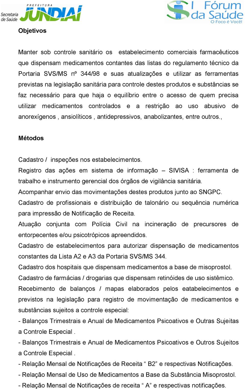 utilizar medicamentos controlados e a restrição ao uso abusivo de anorexígenos, ansiolíticos, antidepressivos, anabolizantes, entre outros., Métodos Cadastro / inspeções nos estabelecimentos.