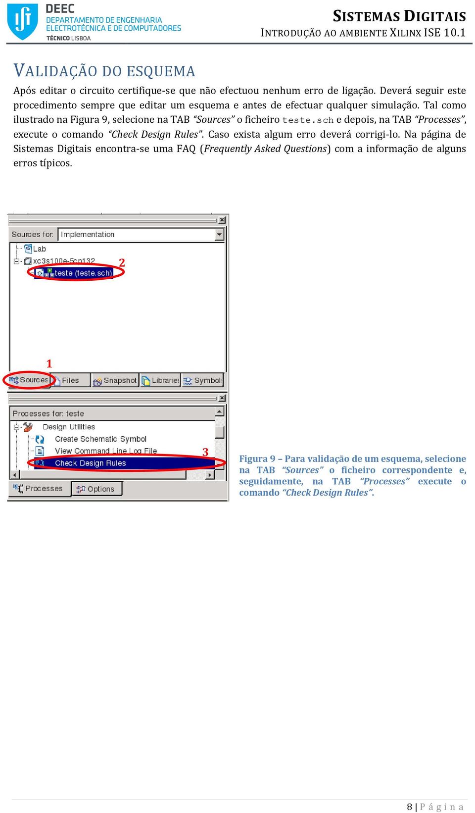 Tal como ilustrado na Figura 9, selecione na TAB Sources o ficheiro teste.sch e depois, na TAB Processes, execute o comando Check Design Rules.