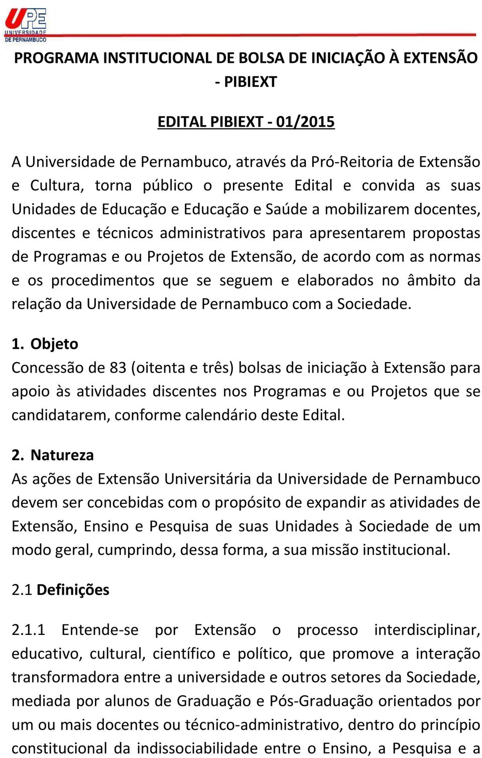 com as normas e os procedimentos que se seguem e elaborados no âmbito da relação da Universidade de Pernambuco com a Sociedade. 1.