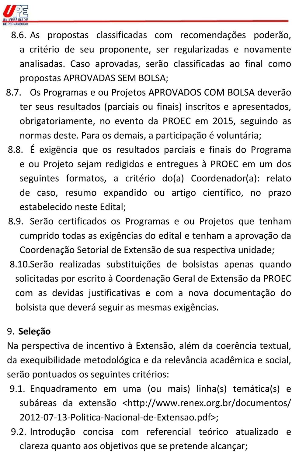 Os Programas e ou Projetos APROVADOS COM BOLSA deverão ter seus resultados (parciais ou finais) inscritos e apresentados, obrigatoriamente, no evento da PROEC em 2015, seguindo as normas deste.