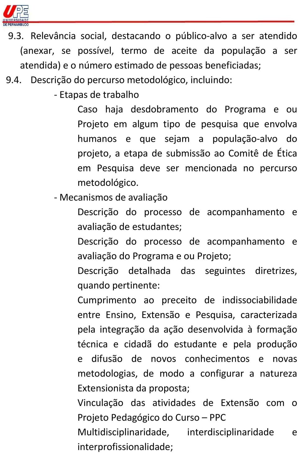 projeto, a etapa de submissão ao Comitê de Ética em Pesquisa deve ser mencionada no percurso metodológico.