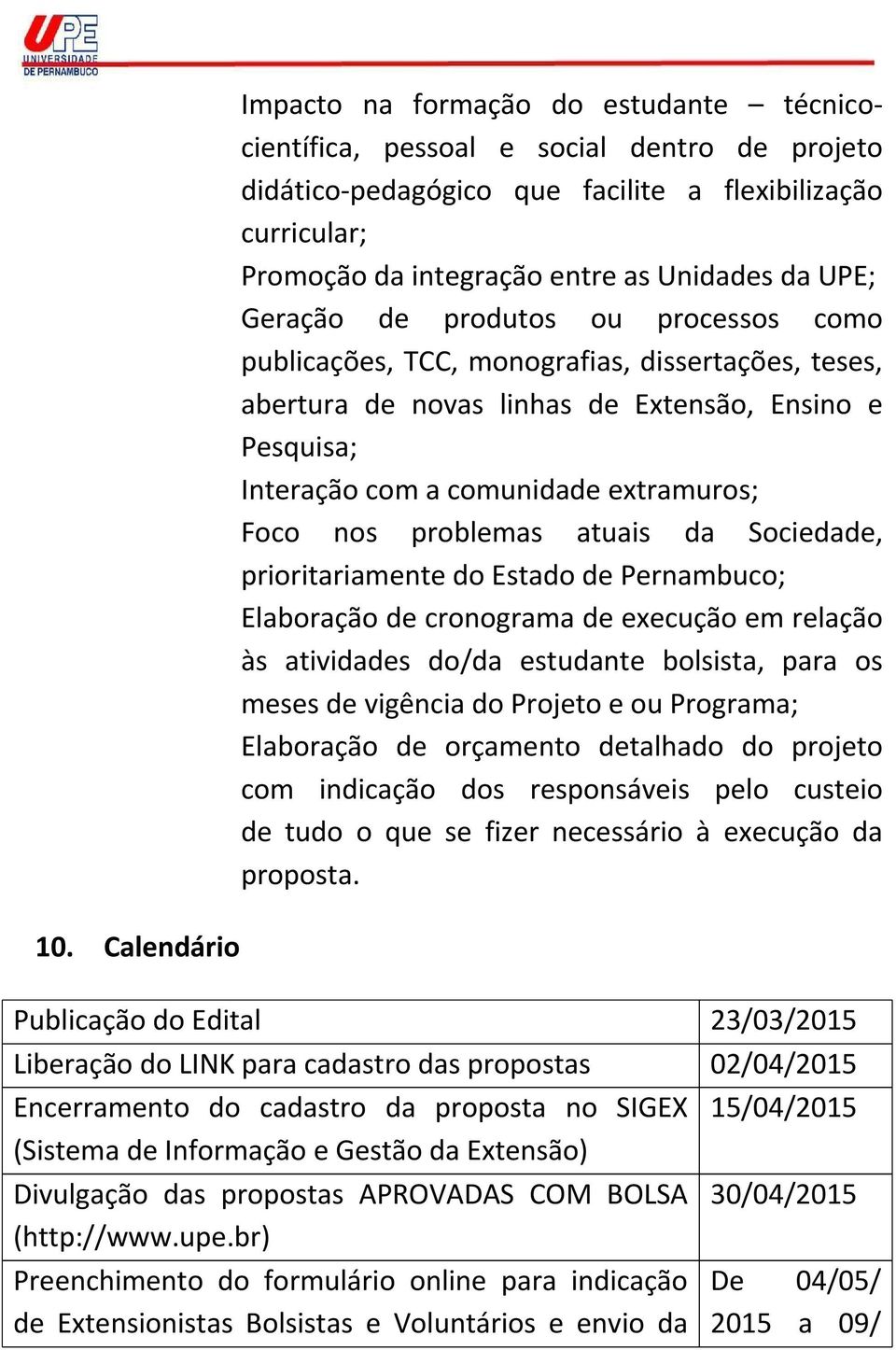 problemas atuais da Sociedade, prioritariamente do Estado de Pernambuco; Elaboração de cronograma de execução em relação às atividades do/da estudante bolsista, para os meses de vigência do Projeto e