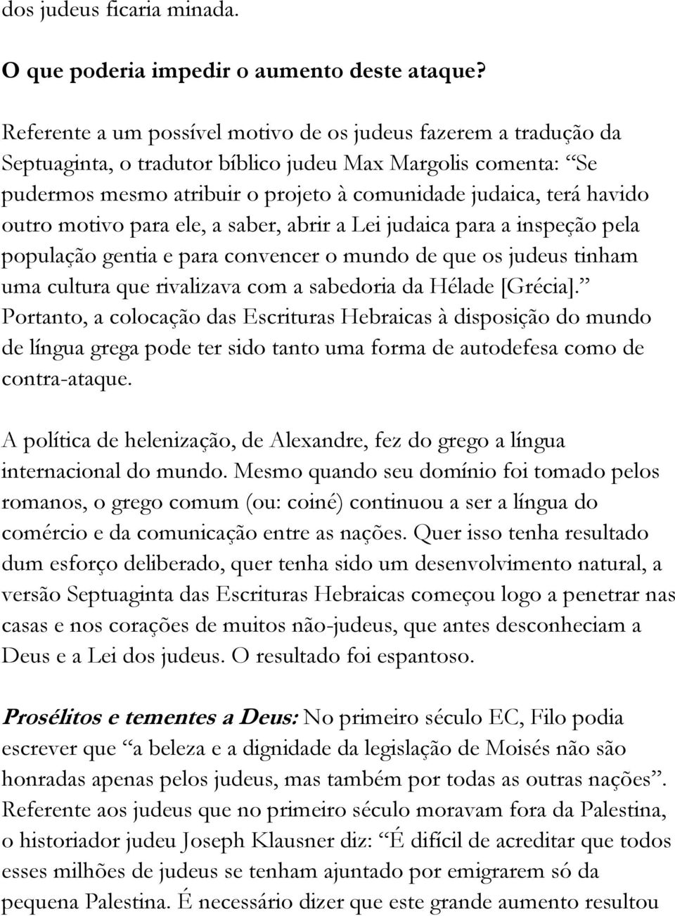 outro motivo para ele, a saber, abrir a Lei judaica para a inspeção pela população gentia e para convencer o mundo de que os judeus tinham uma cultura que rivalizava com a sabedoria da Hélade