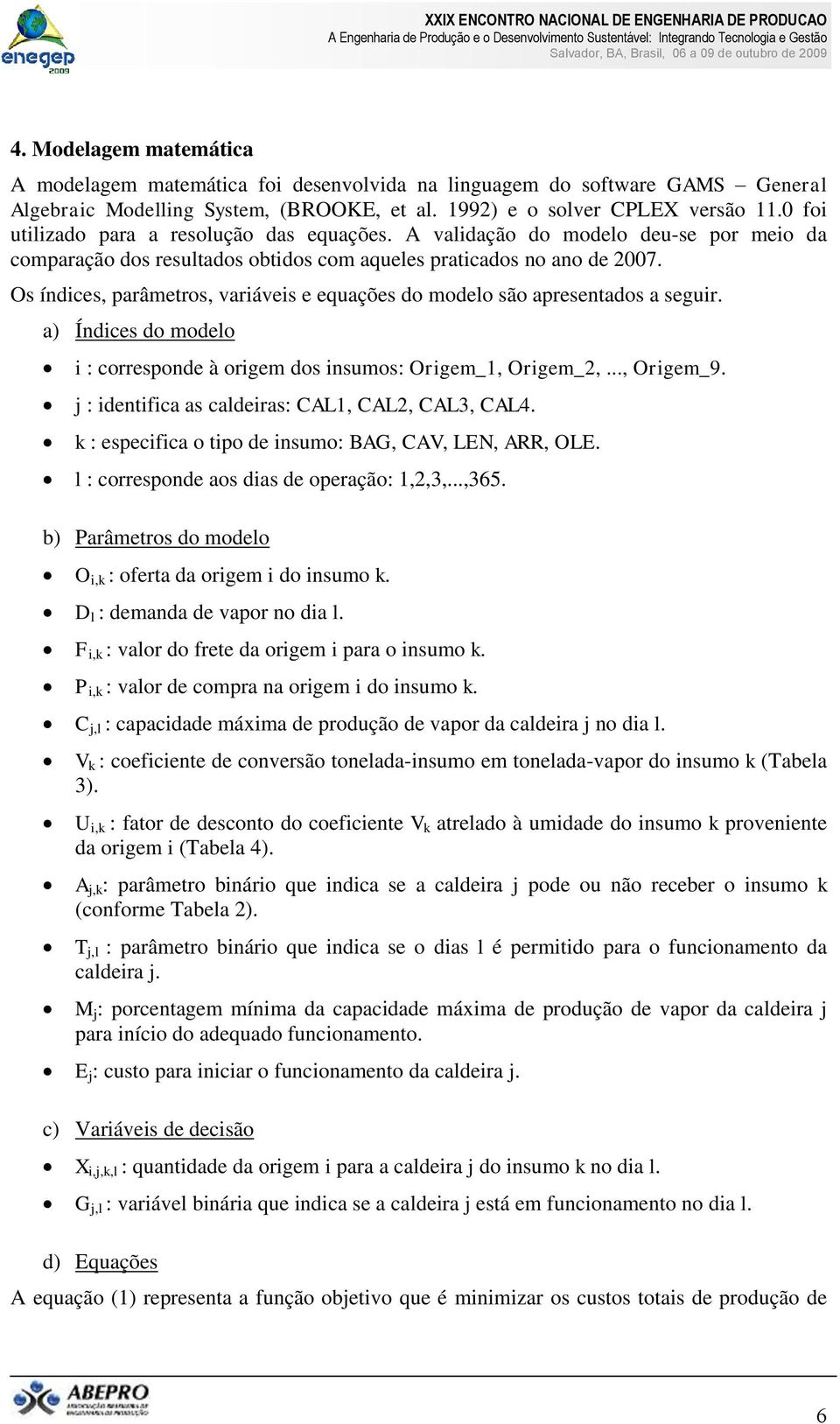 Os índices, parâmetros, variáveis e equações do modeo são apresentados a seguir. a) Índices do modeo i : corresponde à origem dos insumos: 1, 2,..., 9.