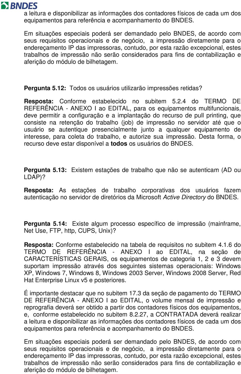 4 do TERMO DE REFERÊNCIA - ANEXO I ao EDITAL, para os equipamentos multifuncionais, deve permitir a configuração e a implantação do recurso de pull printing, que consiste na retenção do trabalho