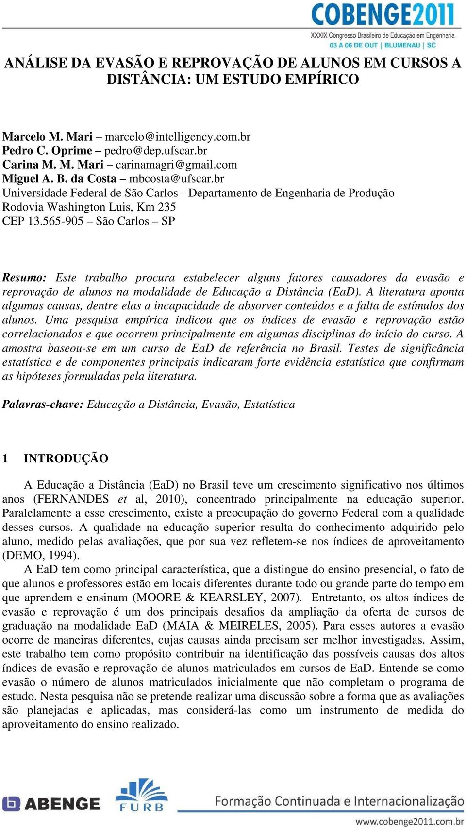565-905 São Carlos SP Resumo: Este trabalho procura estabelecer alguns fatores causadores da evasão e reprovação de alunos na modalidade de Educação a Distância (EaD).