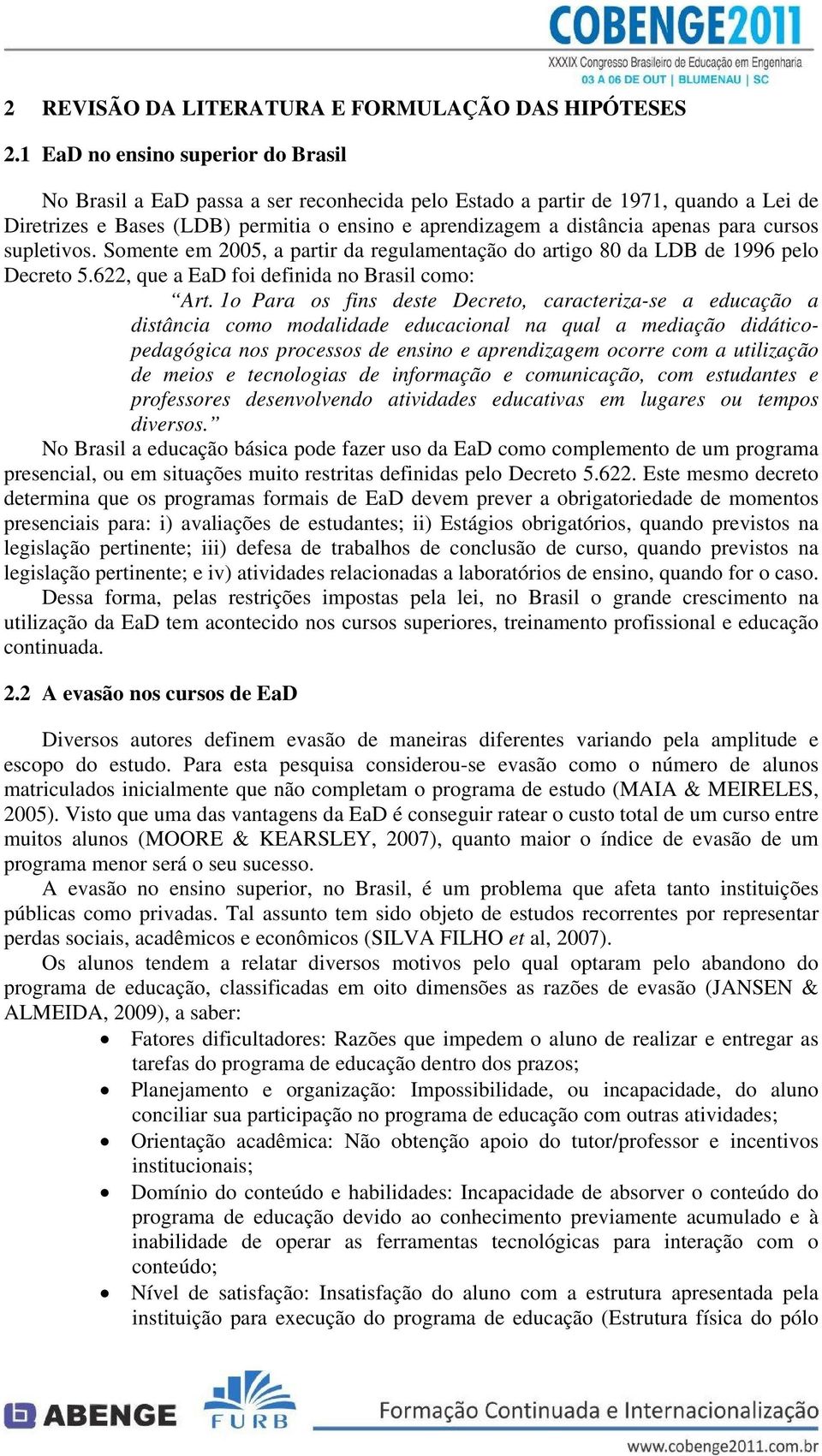 para cursos supletivos. Somente em 2005, a partir da regulamentação do artigo 80 da LDB de 1996 pelo Decreto 5.622, que a EaD foi definida no Brasil como: Art.