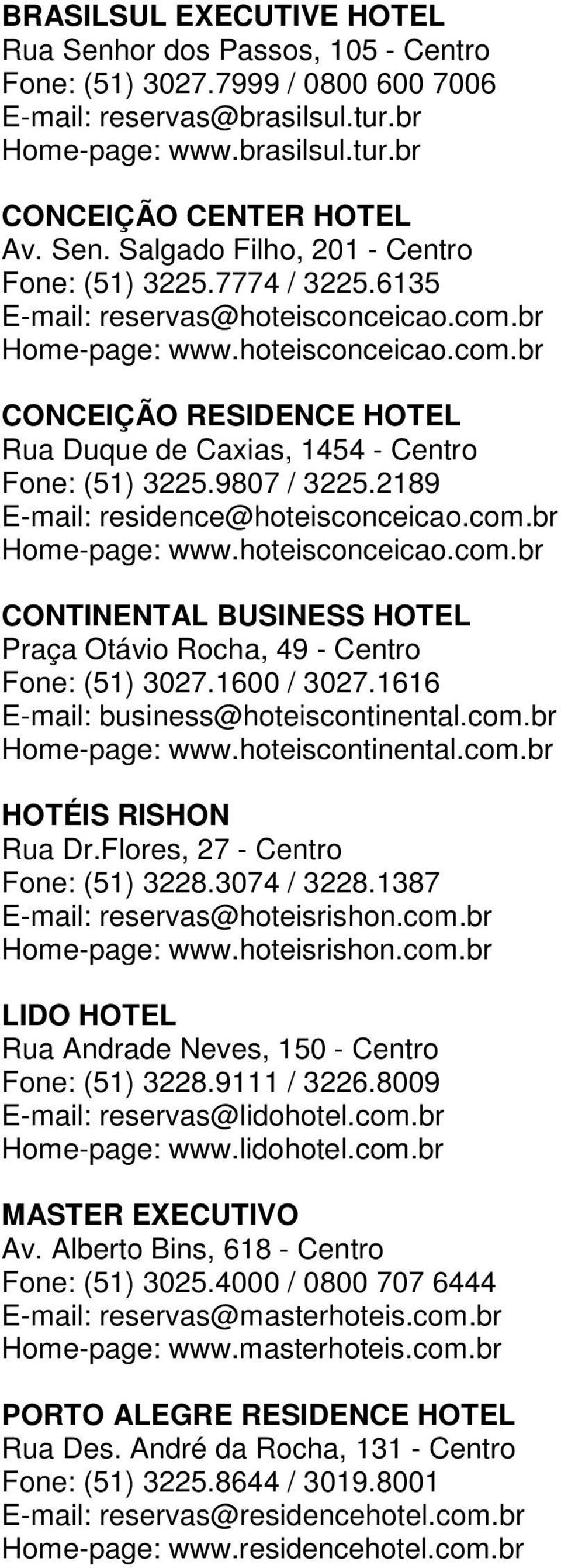 2189 E-mail: residence@hoteisconceicao.com.br Home-page: www.hoteisconceicao.com.br CONTINENTAL BUSINESS HOTEL Praça Otávio Rocha, 49 - Centro Fone: (51) 3027.1600 / 3027.