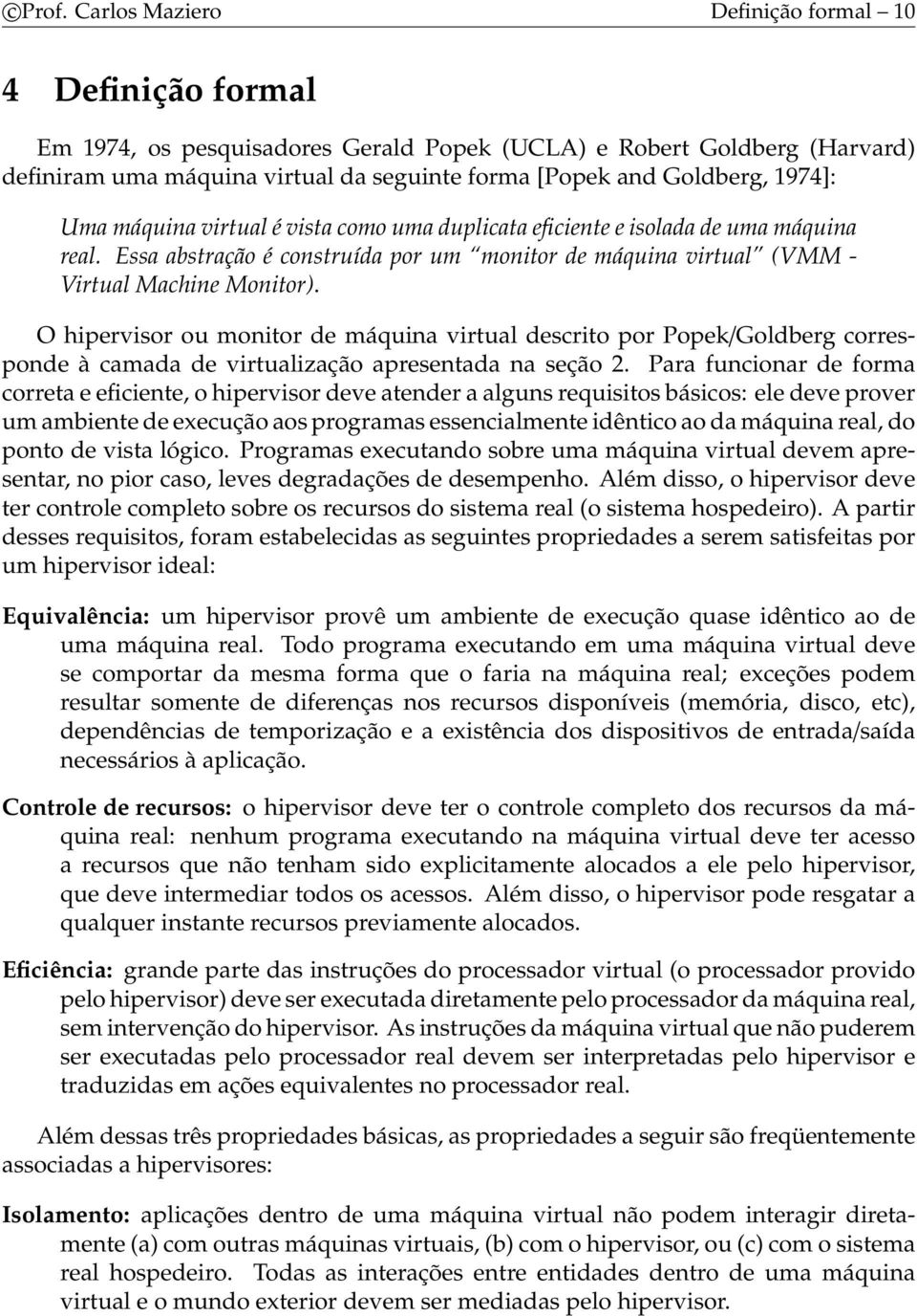 1974]: Uma máquina virtual é vista como uma duplicata eficiente e isolada de uma máquina real. Essa abstração é construída por um monitor de máquina virtual (VMM - Virtual Machine Monitor).