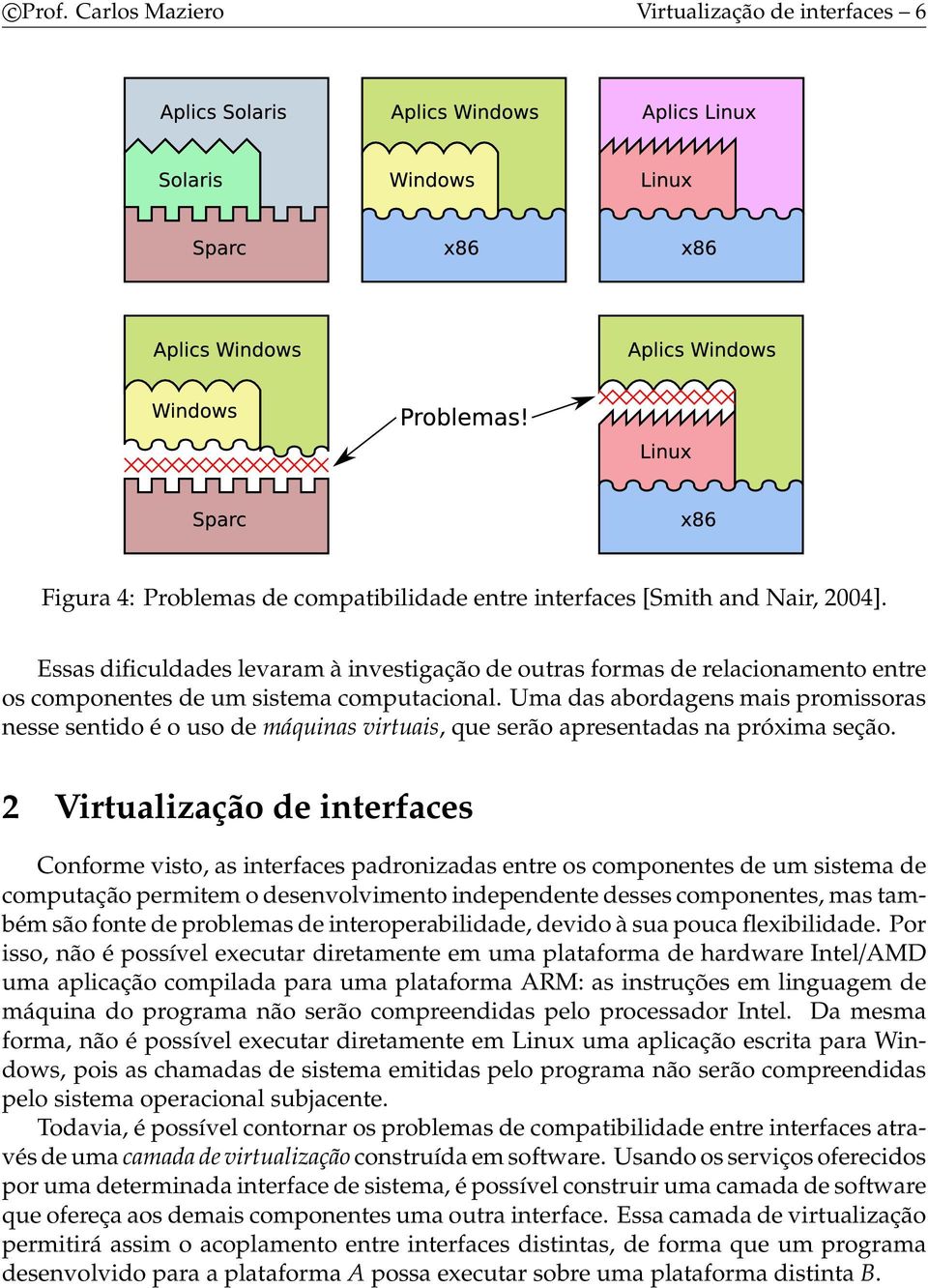 Uma das abordagens mais promissoras nesse sentido é o uso de máquinas virtuais, que serão apresentadas na próxima seção.