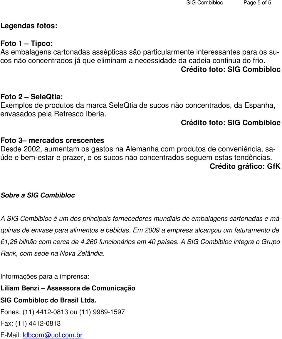 Crédito foto: SIG Combibloc Foto 3 mercados crescentes Desde 2002, aumentam os gastos na Alemanha com produtos de conveniência, saúde e bem-estar e prazer, e os sucos não concentrados seguem estas