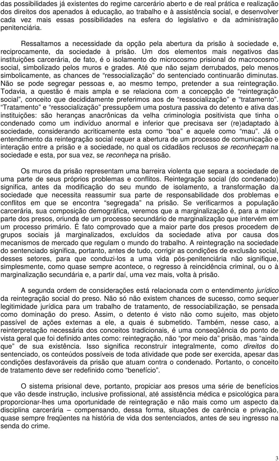 Um dos elementos mais negativos das instituições carcerária, de fato, é o isolamento do microcosmo prisional do macrocosmo social, simbolizado pelos muros e grades.