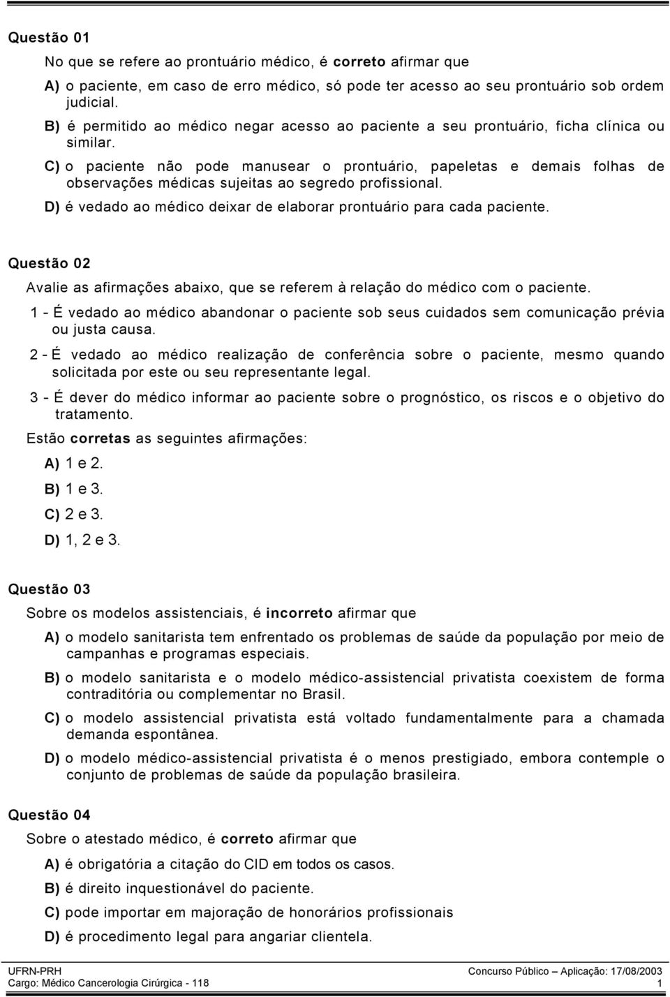 C) o paciente não pode manusear o prontuário, papeletas e demais folhas de observações médicas sujeitas ao segredo profissional. D) é vedado ao médico deixar de elaborar prontuário para cada paciente.