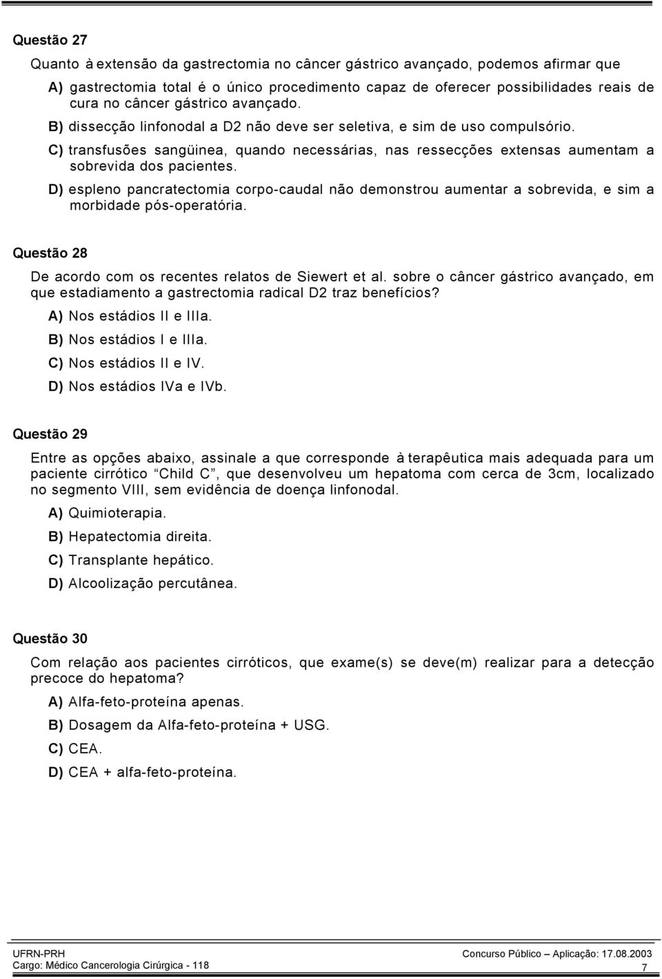 C) transfusões sangüinea, quando necessárias, nas ressecções extensas aumentam a sobrevida dos pacientes.