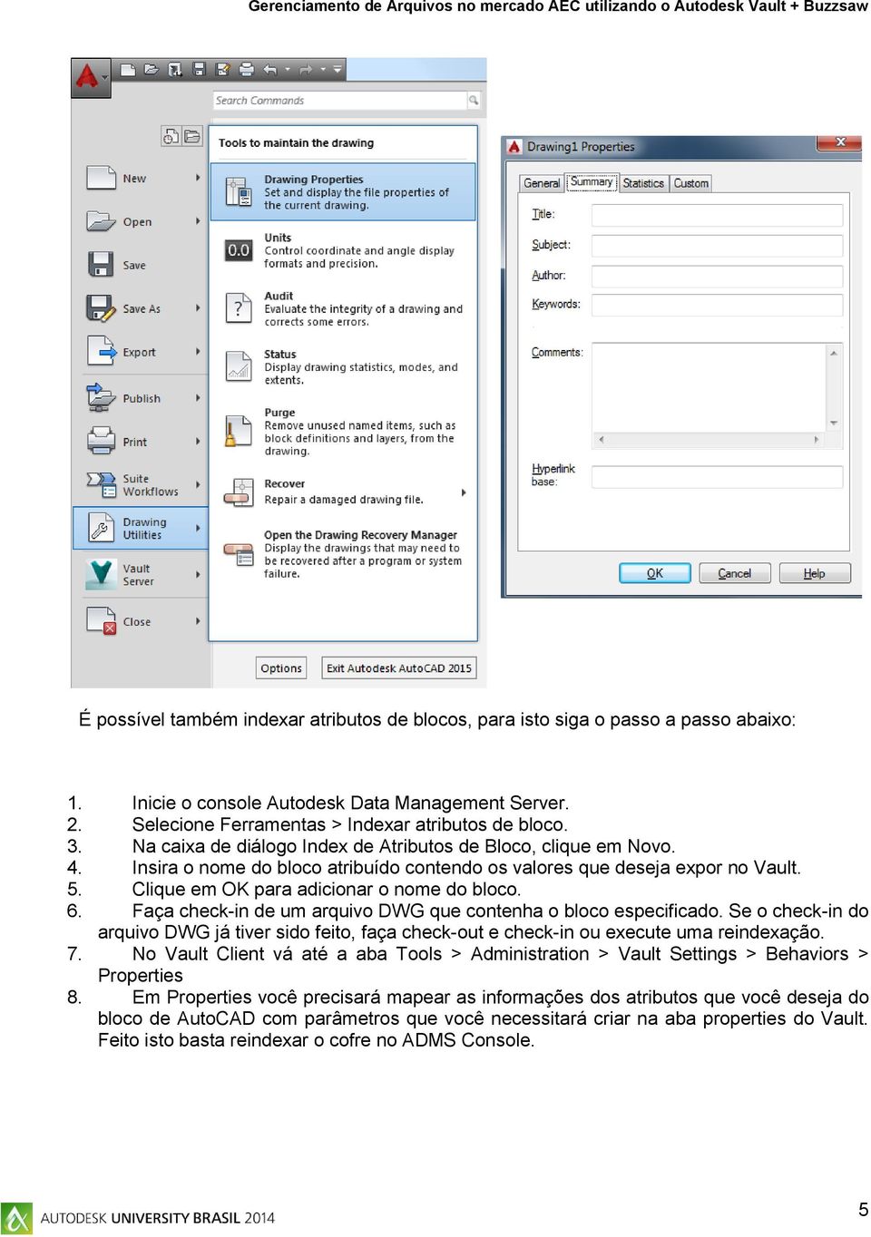 Faça check-in de um arquivo DWG que contenha o bloco especificado. Se o check-in do arquivo DWG já tiver sido feito, faça check-out e check-in ou execute uma reindexação. 7.