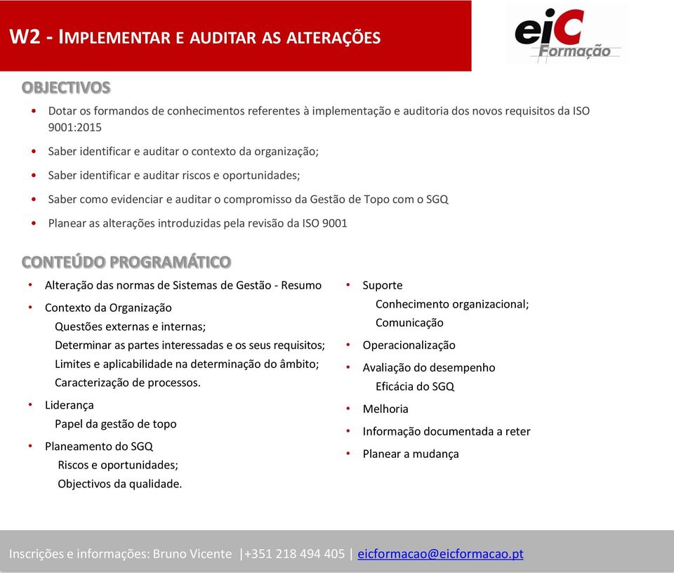 da ISO 9001 CONTEÚDO PROGRAMÁTICO Alteração das normas de Sistemas de Gestão - Resumo Contexto da Organização Questões externas e internas; Determinar as partes interessadas e os seus requisitos;