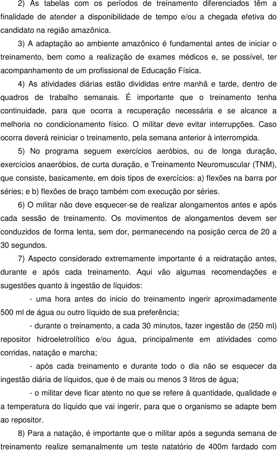 4) As atividades diárias estão divididas entre manhã e tarde, dentro de quadros de trabalho semanais.