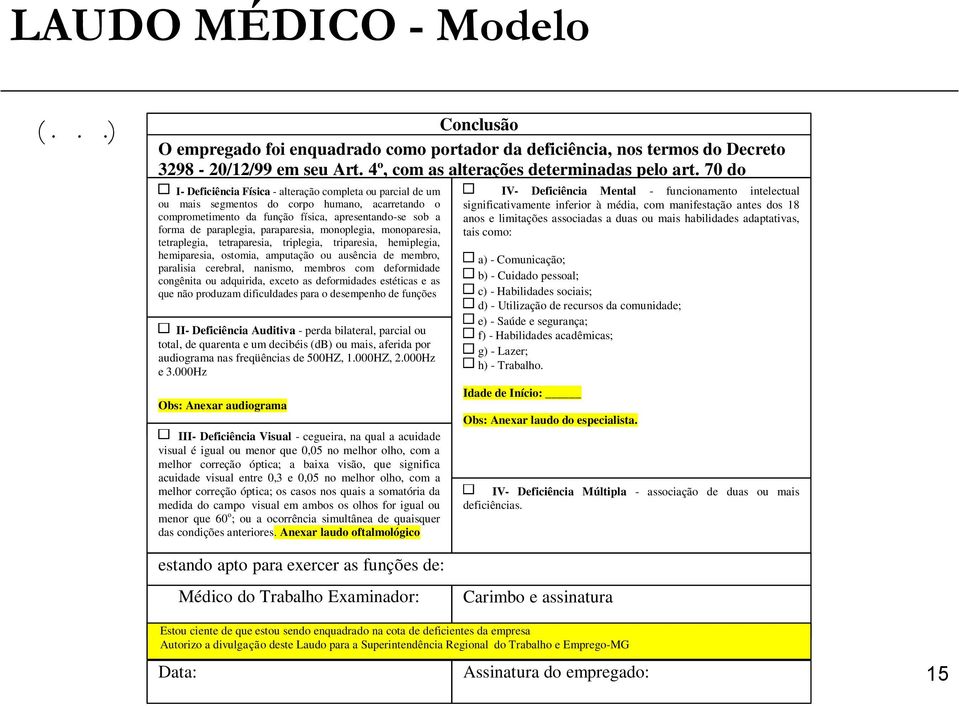 sob a forma de paraplegia, paraparesia, monoplegia, monoparesia, tetraplegia, tetraparesia, triplegia, triparesia, hemiplegia, hemiparesia, ostomia, amputação ou ausência de membro, paralisia