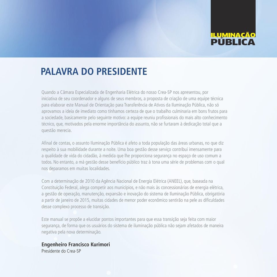 trabalho culminaria em bons frutos para a sociedade, basicamente pelo seguinte motivo: a equipe reuniu profissionais do mais alto conhecimento técnico, que, motivados pela enorme importância do