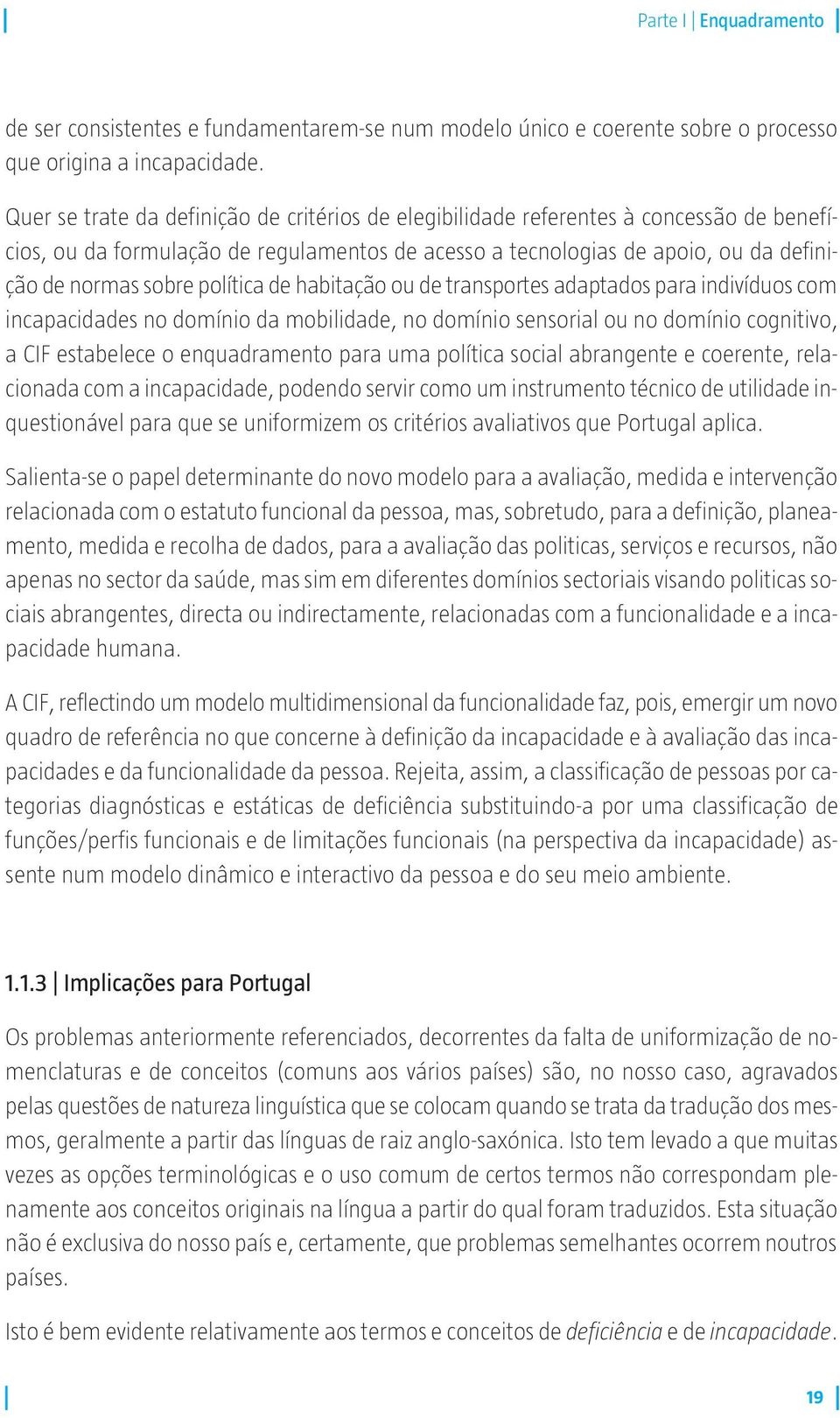 política de habitação ou de transportes adaptados para indivíduos com incapacidades no domínio da mobilidade, no domínio sensorial ou no domínio cognitivo, a CIF estabelece o enquadramento para uma