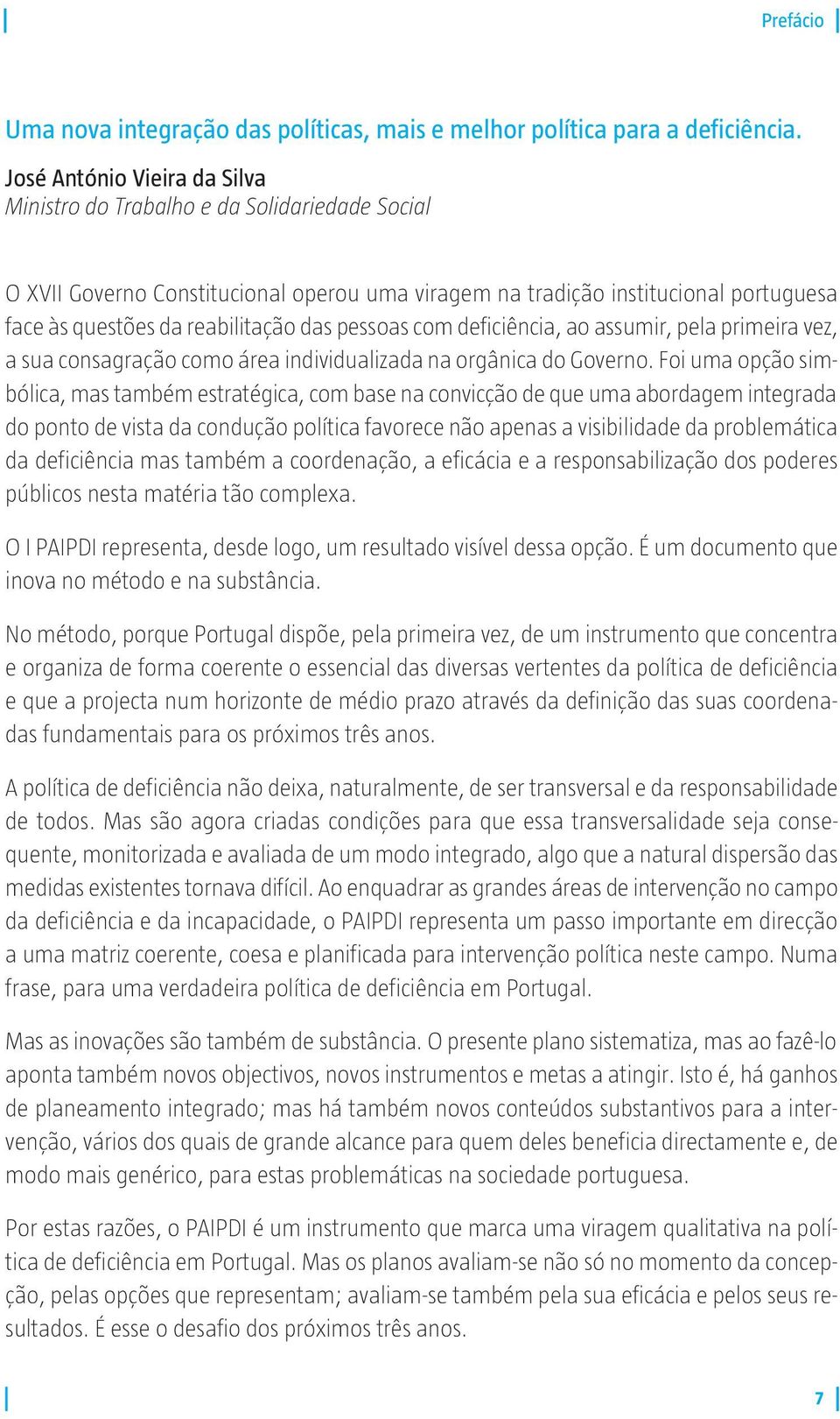 pessoas com deficiência, ao assumir, pela primeira vez, a sua consagração como área individualizada na orgânica do Governo.