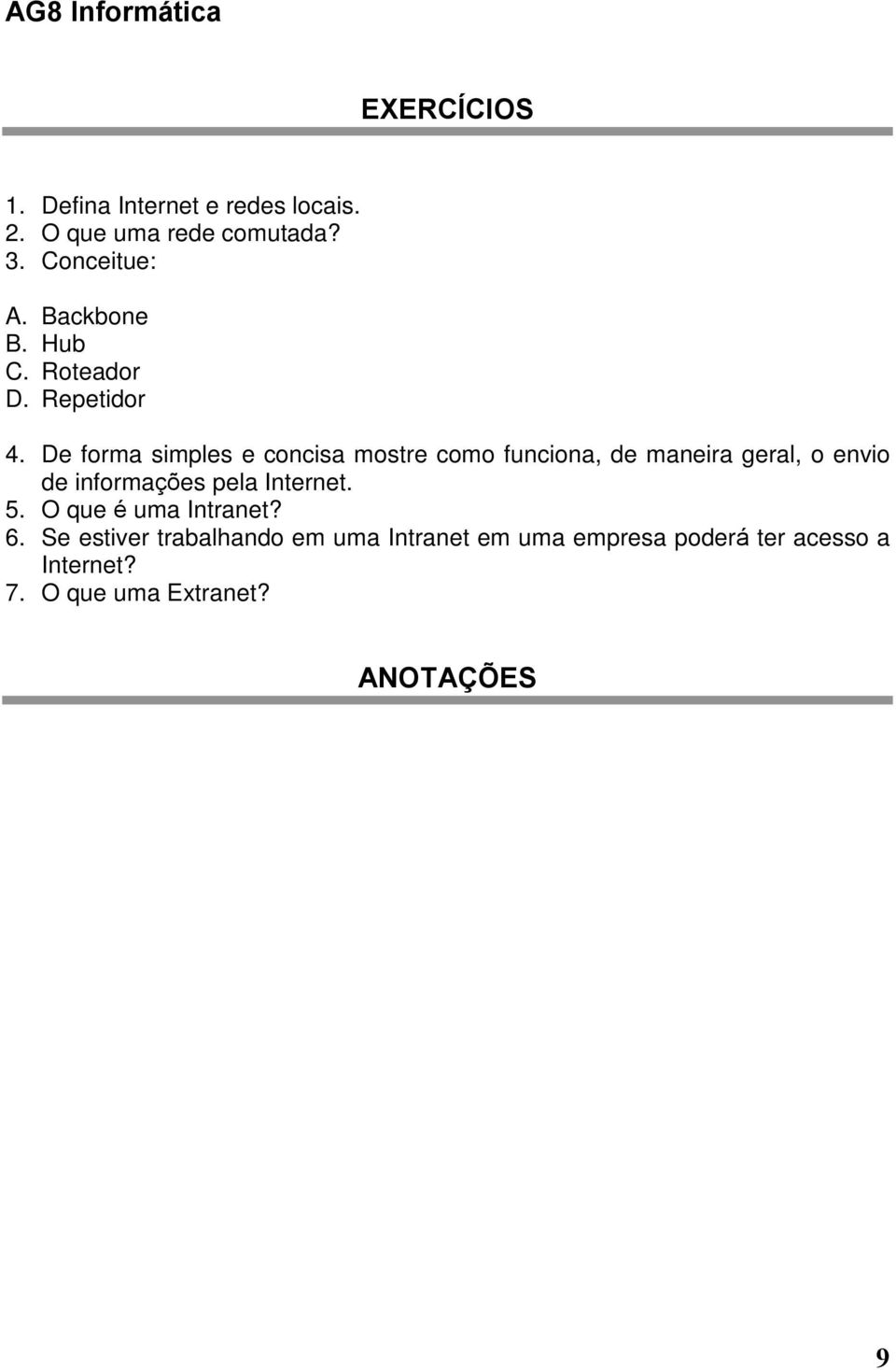 De forma simples e concisa mostre como funciona, de maneira geral, o envio de informações pela