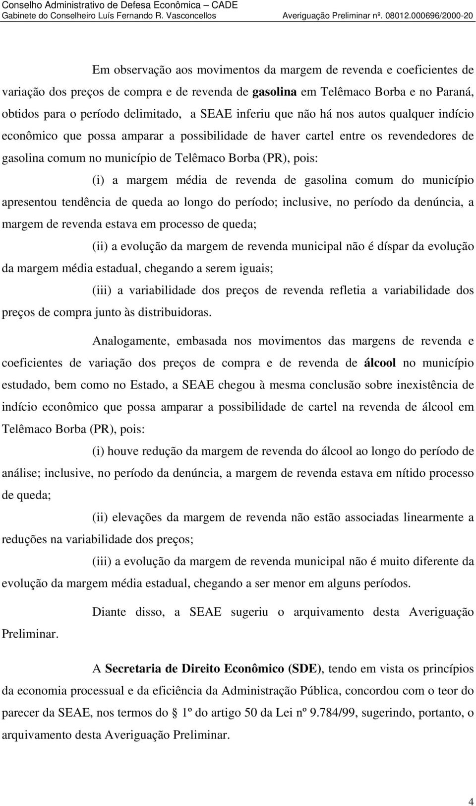 margem média de revenda de gasolina comum do município apresentou tendência de queda ao longo do período; inclusive, no período da denúncia, a margem de revenda estava em processo de queda; (ii) a