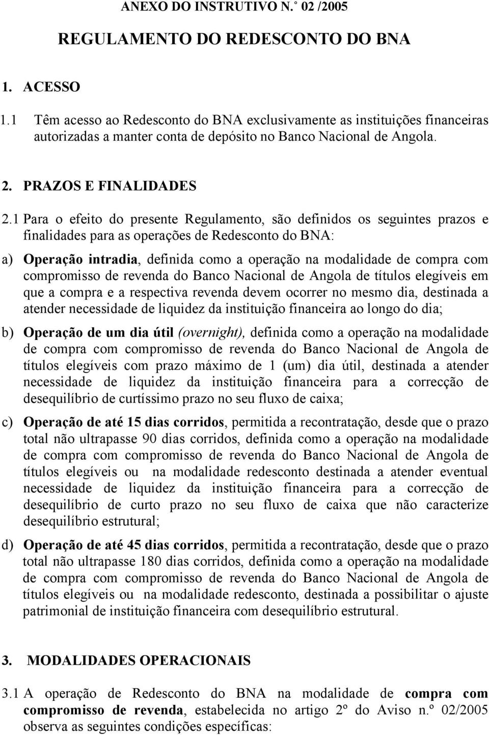 1 Para o efeito do presente Regulamento, são definidos os seguintes prazos e finalidades para as operações de Redesconto do BNA: a) Operação intradia, definida como a operação na modalidade de compra