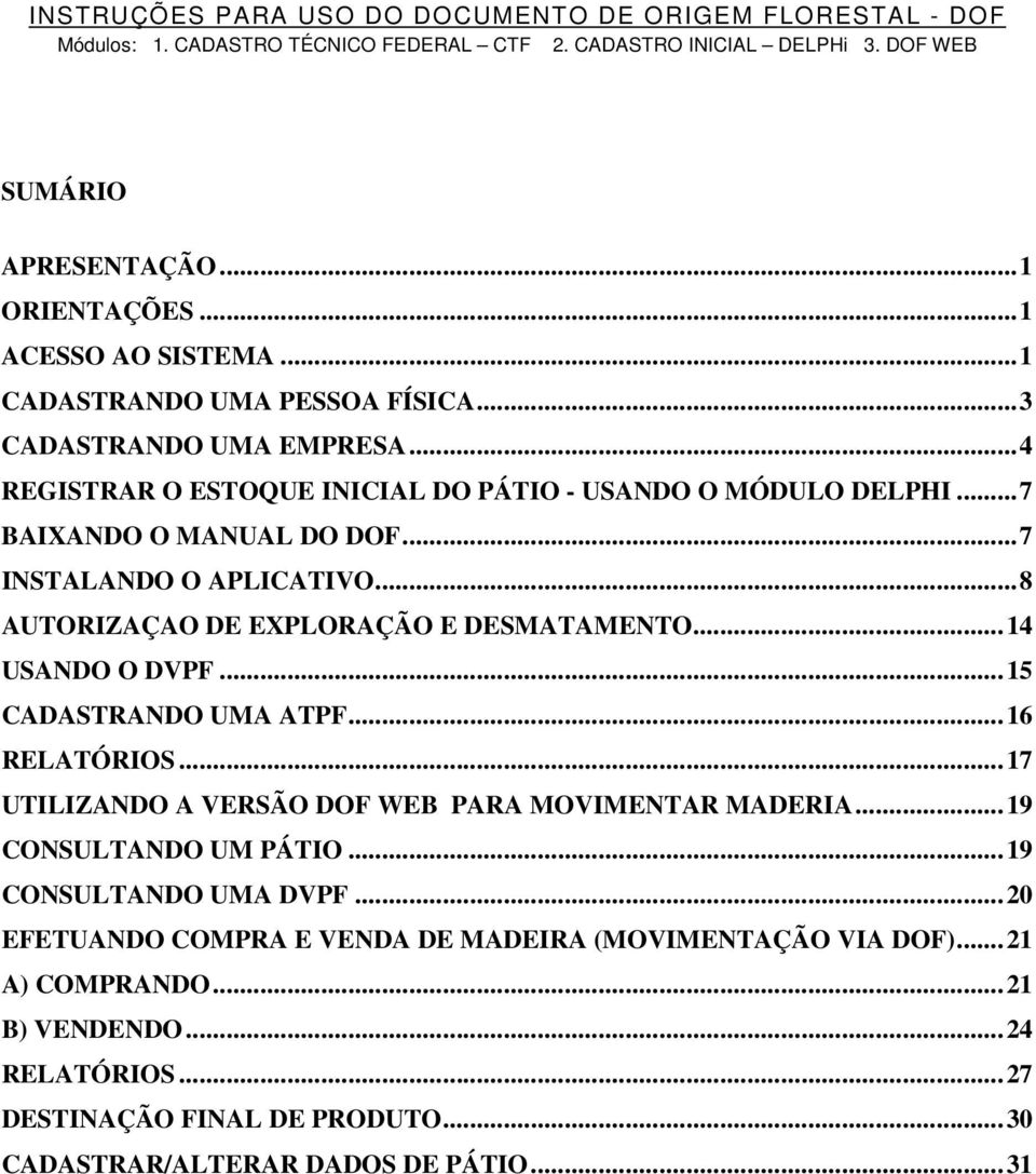 ..8 AUTORIZAÇAO DE EXPLORAÇÃO E DESMATAMENTO...14 USANDO O DVPF...15 CADASTRANDO UMA ATPF...16 RELATÓRIOS...17 UTILIZANDO A VERSÃO DOF WEB PARA MOVIMENTAR MADERIA.